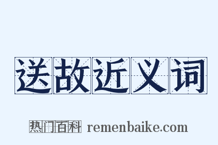 送故近义词是什么意思的图片